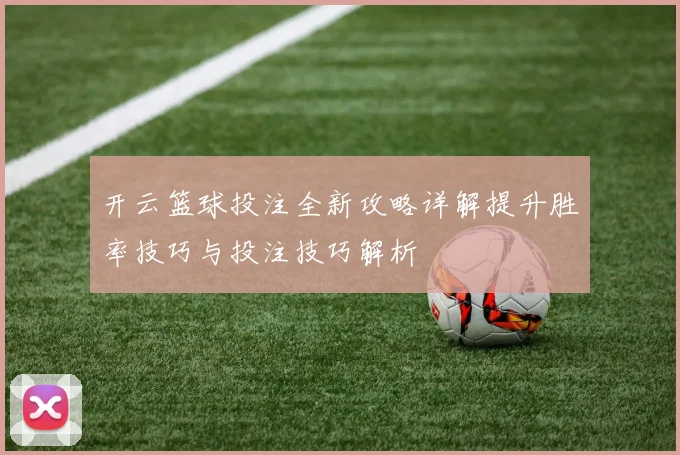 开云篮球投注全新攻略详解提升胜率技巧与投注技巧解析