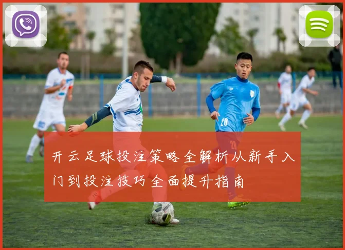 开云足球投注策略全解析从新手入门到投注技巧全面提升指南