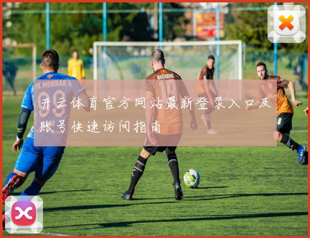 开云体育官方网站最新登录入口及账号快速访问指南