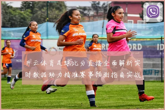 开云体育足球比分直播全面解析实时数据助力精准赛事预测指南实战