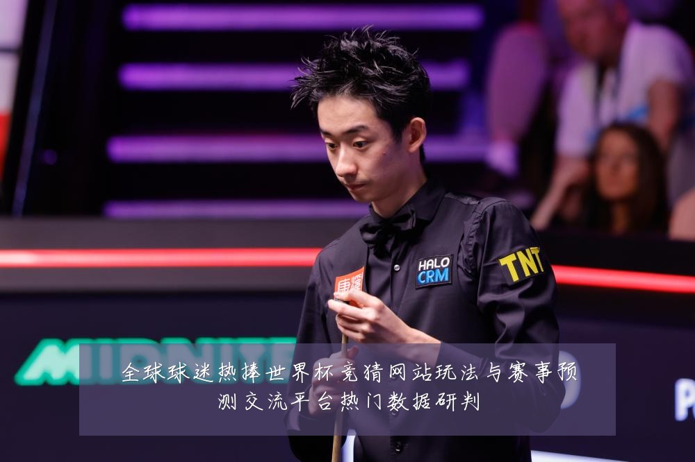 全球球迷热捧世界杯竞猜网站玩法与赛事预测交流平台热门数据研判