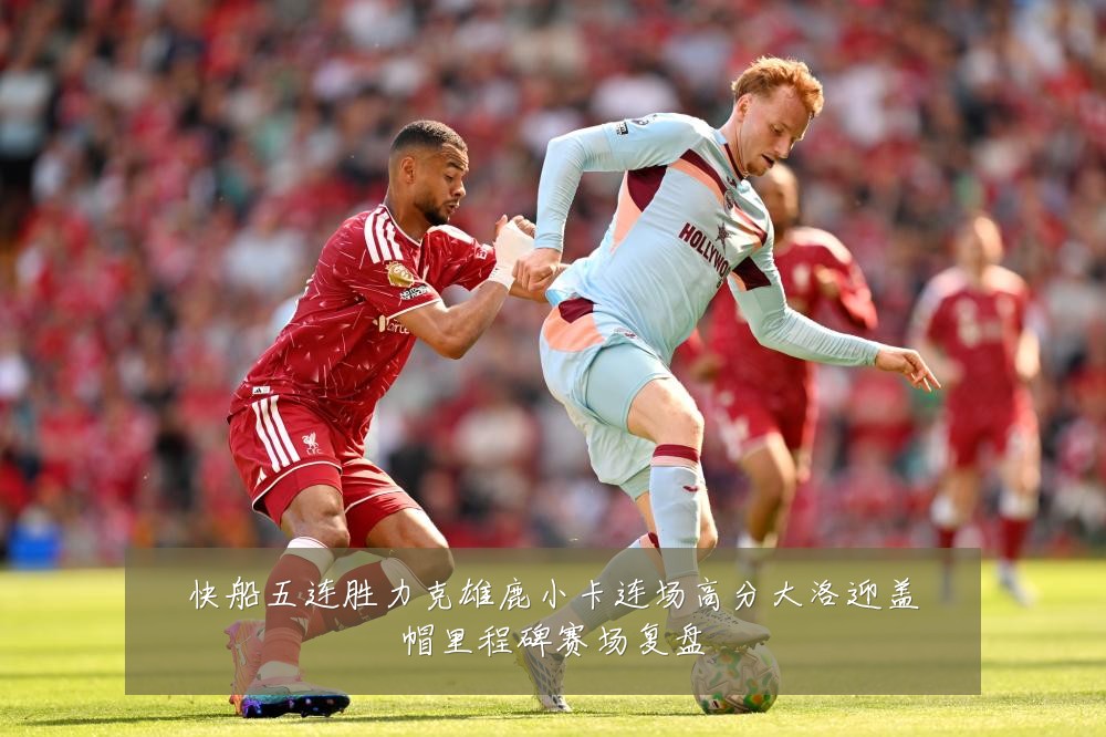 快船五连胜力克雄鹿小卡连场高分大洛迎盖帽里程碑赛场复盘