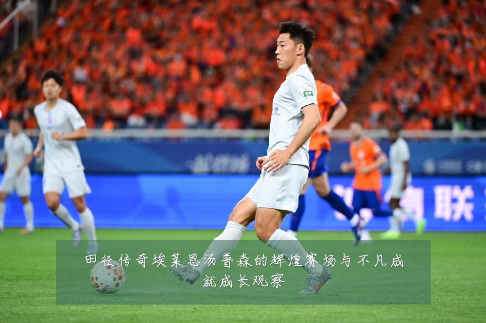 田径传奇埃莱恩汤普森的辉煌赛场与不凡成就成长观察
