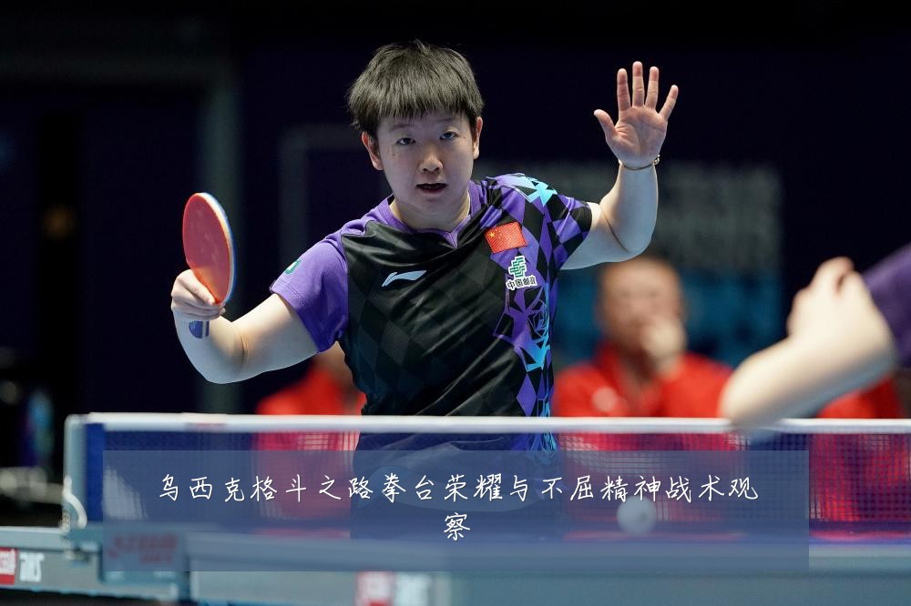 乌西克格斗之路拳台荣耀与不屈精神战术观察